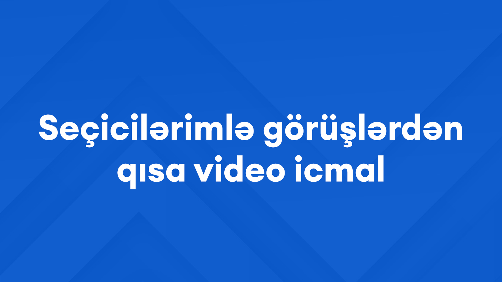 Seçicilərimlə görüşlərdən qısa video icmal